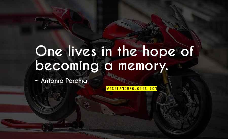 Becoming A Memory Quotes By Antonio Porchia: One lives in the hope of becoming a