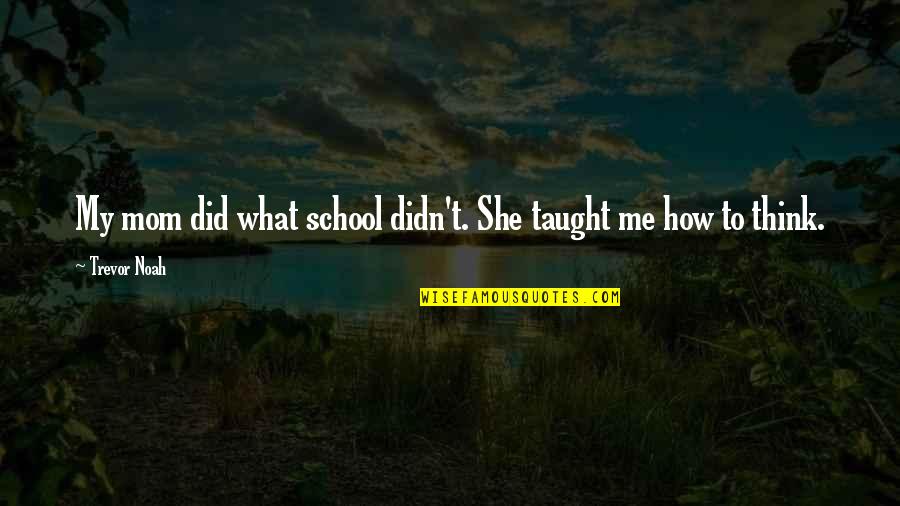 Becoming A Minister Quotes By Trevor Noah: My mom did what school didn't. She taught