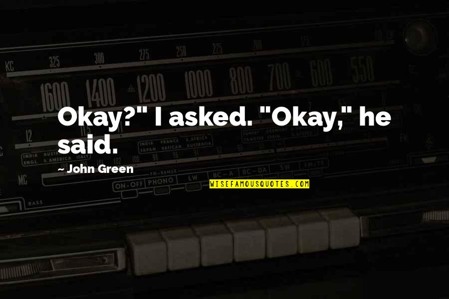 Becoming A Mom Again Quotes By John Green: Okay?" I asked. "Okay," he said. Becoming A Mom Again Quotes By John Green: Okay?" I asked. "Okay," he said.