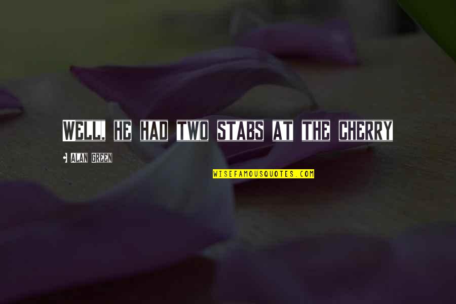 Becoming A Mother In Law Quotes By Alan Green: Well, he had two stabs at the cherry Becoming A Mother In Law Quotes By Alan Green: Well, he had two stabs at the cherry