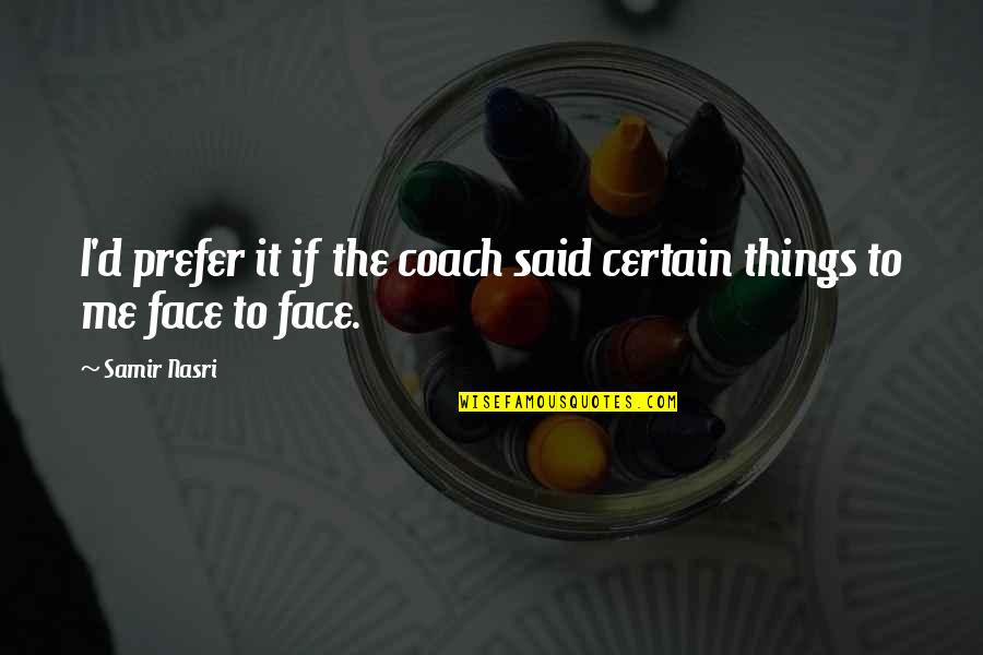 Becoming A Mother In Law Quotes By Samir Nasri: I'd prefer it if the coach said certain
