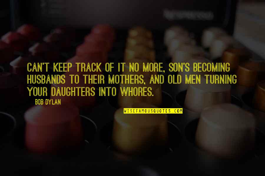 Becoming A Mother Quotes By Bob Dylan: Can't keep track of it no more, son's