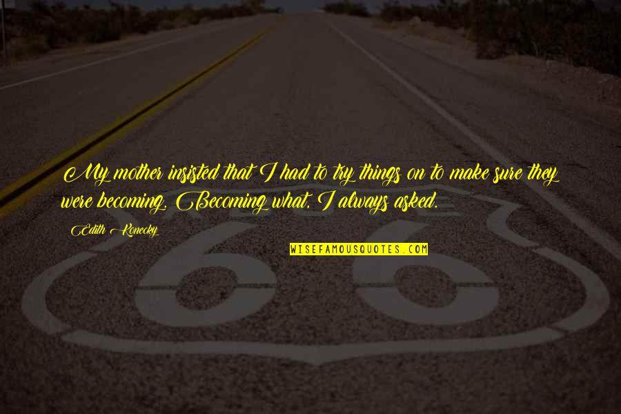 Becoming A Mother Quotes By Edith Konecky: My mother insisted that I had to try Becoming A Mother Quotes By Edith Konecky: My mother insisted that I had to try