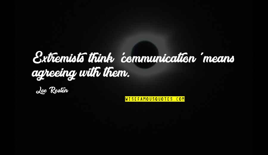 Becoming A Mother Quotes By Leo Rosten: Extremists think 'communication' means agreeing with them. Becoming A Mother Quotes By Leo Rosten: Extremists think 'communication' means agreeing with them.