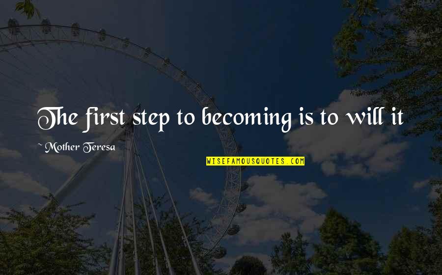 Becoming A Mother Quotes By Mother Teresa: The first step to becoming is to will Becoming A Mother Quotes By Mother Teresa: The first step to becoming is to will
