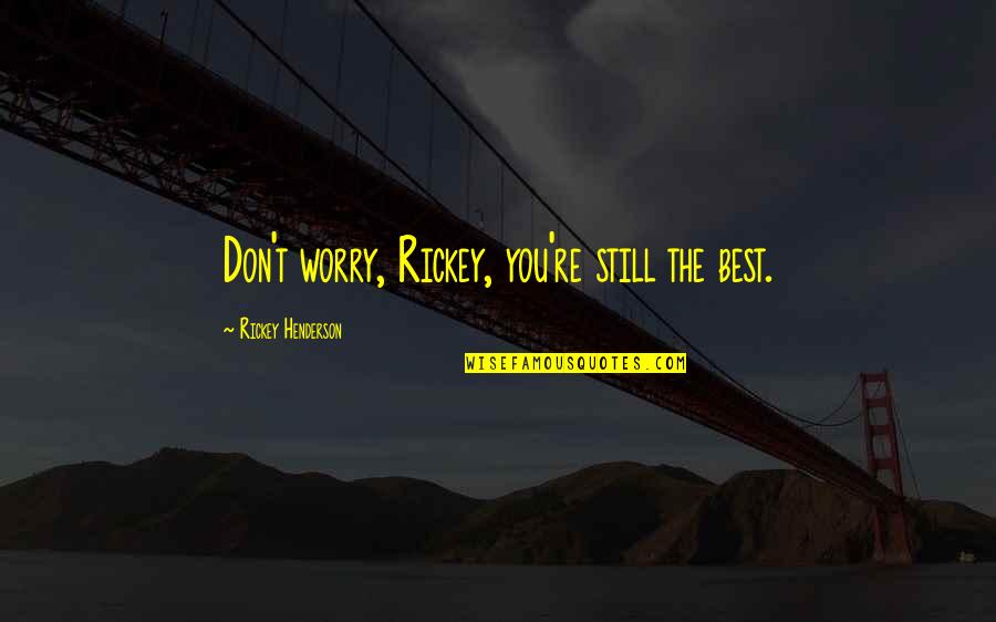 Becoming A New Family Quotes By Rickey Henderson: Don't worry, Rickey, you're still the best. Becoming A New Family Quotes By Rickey Henderson: Don't worry, Rickey, you're still the best.