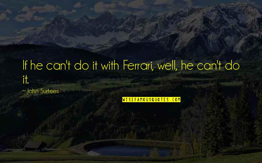 Becoming A New Grandmother Quotes By John Surtees: If he can't do it with Ferrari, well,