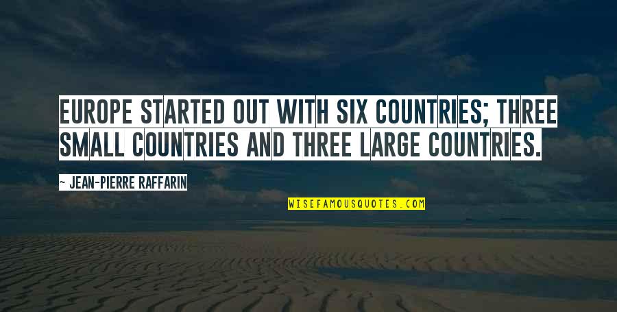 Becoming A New Person Quotes By Jean-Pierre Raffarin: Europe started out with six countries; three small