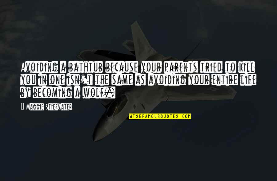 Becoming A Parents Quotes By Maggie Stiefvater: Avoiding a bathtub because your parents tried to Becoming A Parents Quotes By Maggie Stiefvater: Avoiding a bathtub because your parents tried to