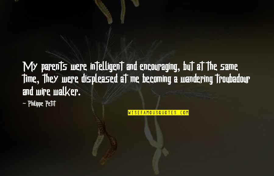 Becoming A Parents Quotes By Philippe Petit: My parents were intelligent and encouraging, but at Becoming A Parents Quotes By Philippe Petit: My parents were intelligent and encouraging, but at