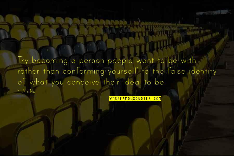 Becoming A Person Quotes By An Na: Try becoming a person people want to be