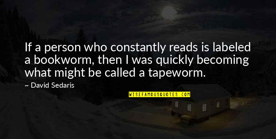 Becoming A Person Quotes By David Sedaris: If a person who constantly reads is labeled
