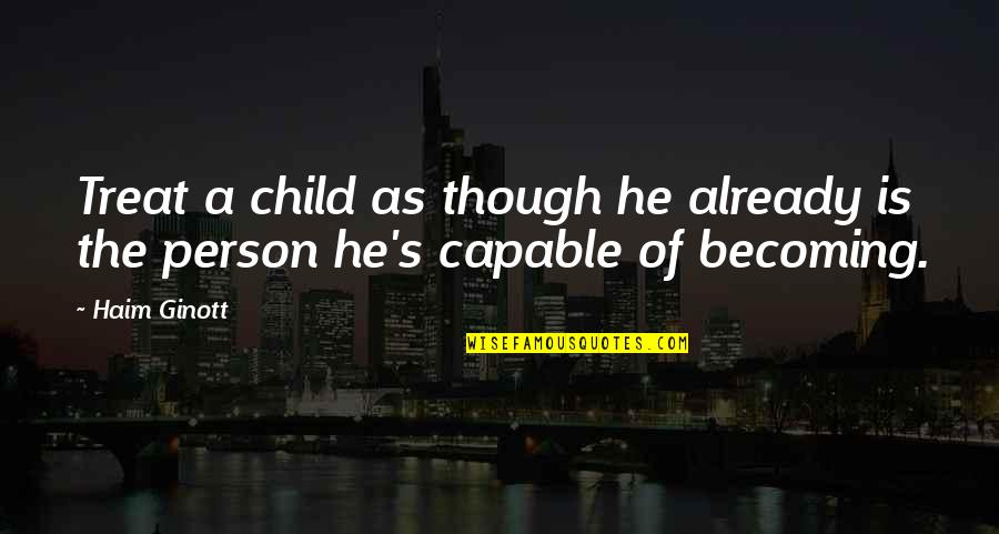 Becoming A Person Quotes By Haim Ginott: Treat a child as though he already is