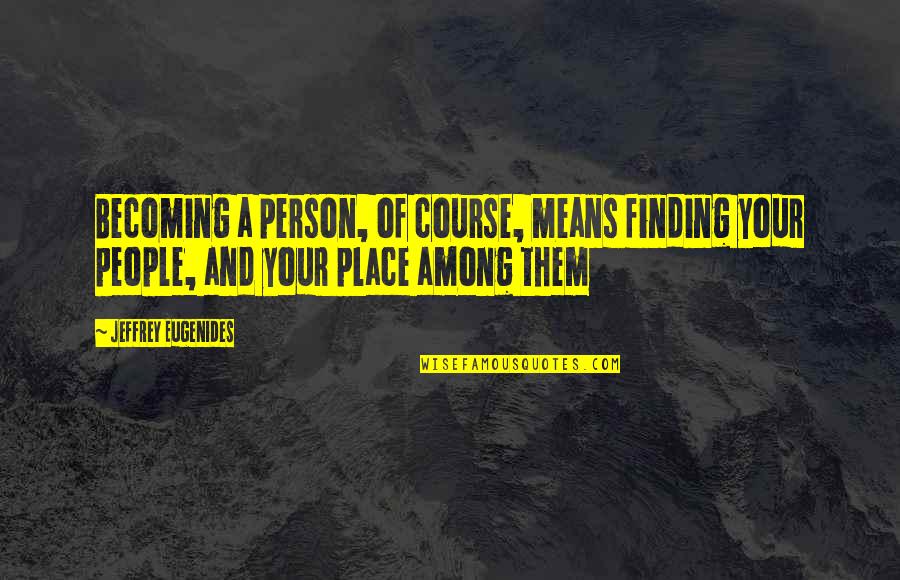 Becoming A Person Quotes By Jeffrey Eugenides: Becoming a person, of course, means finding your