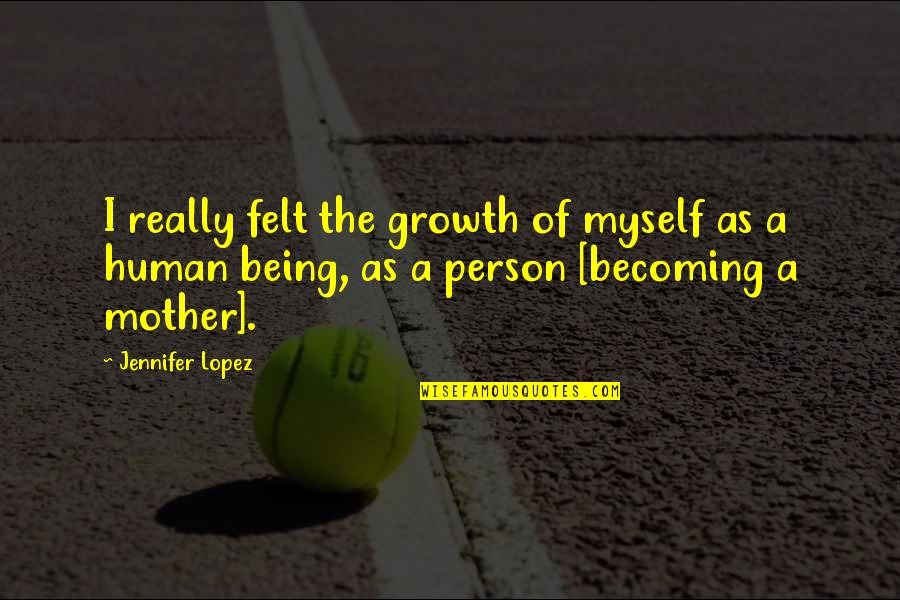 Becoming A Person Quotes By Jennifer Lopez: I really felt the growth of myself as