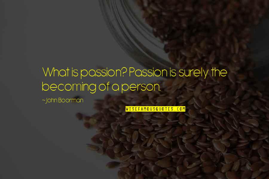 Becoming A Person Quotes By John Boorman: What is passion? Passion is surely the becoming