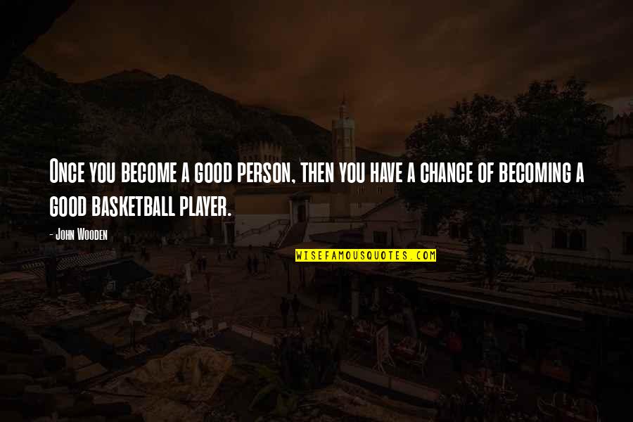 Becoming A Person Quotes By John Wooden: Once you become a good person, then you