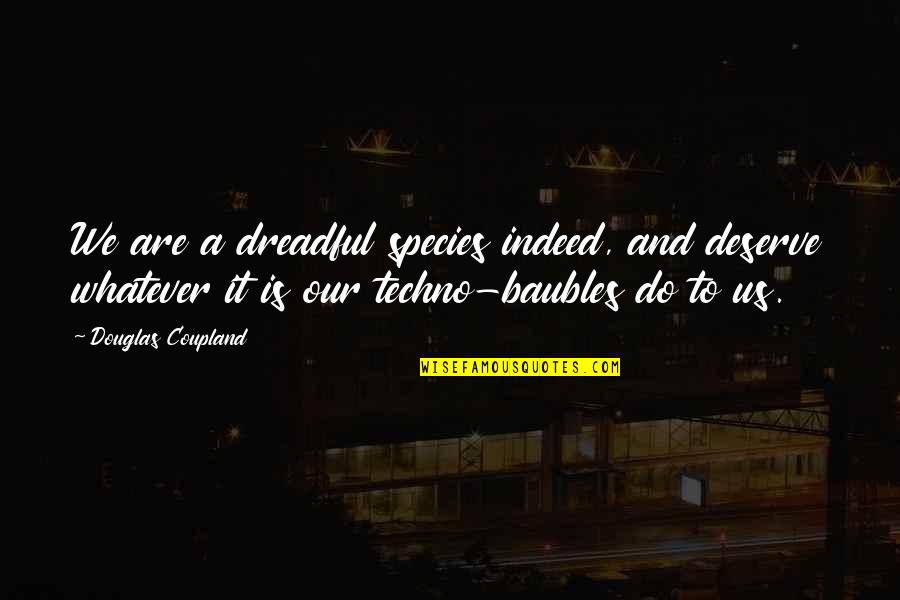 Becoming A Senior In High School Quotes By Douglas Coupland: We are a dreadful species indeed, and deserve