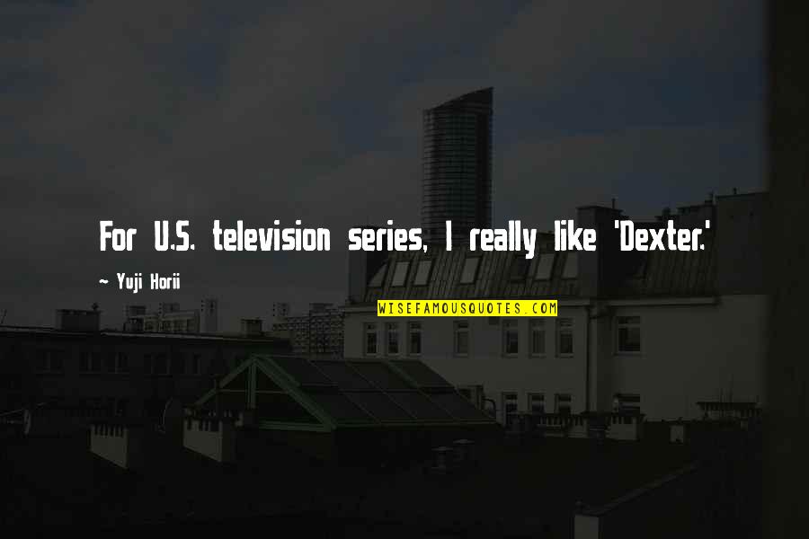 Becoming A Senior In High School Quotes By Yuji Horii: For U.S. television series, I really like 'Dexter.'