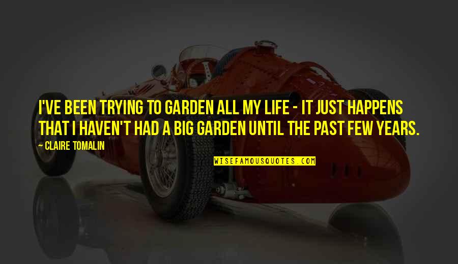 Becoming A Singer Quotes By Claire Tomalin: I've been trying to garden all my life Becoming A Singer Quotes By Claire Tomalin: I've been trying to garden all my life