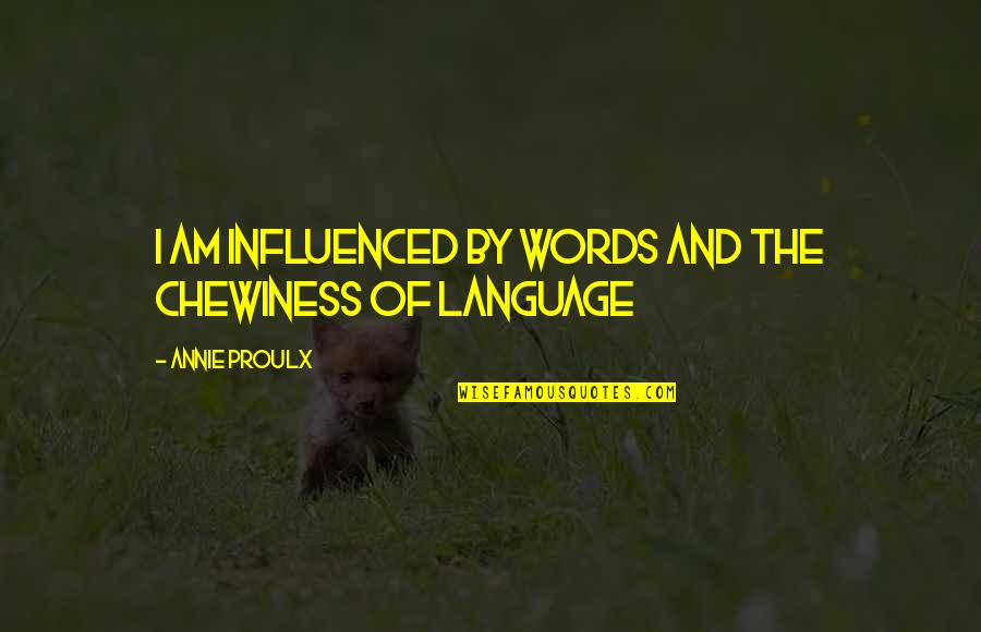 Becoming A Single Mom Quotes By Annie Proulx: I am influenced by words and the chewiness Becoming A Single Mom Quotes By Annie Proulx: I am influenced by words and the chewiness