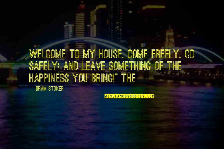 Becoming A Teenage Mom Quotes By Bram Stoker: Welcome to my house. Come freely. Go safely;