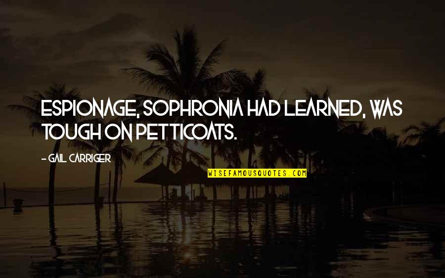 Becoming A Teenager Funny Quotes By Gail Carriger: Espionage, Sophronia had learned, was tough on petticoats.