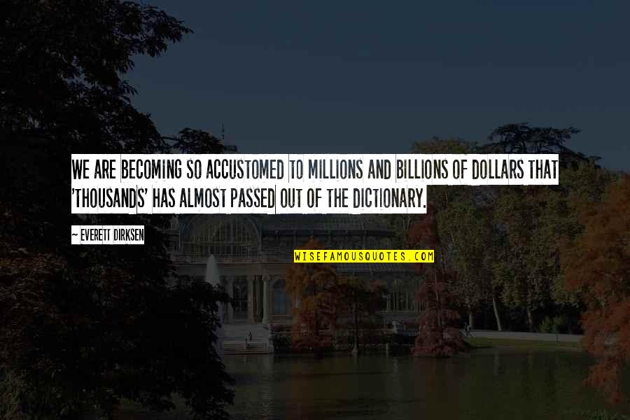 Becoming Accustomed Quotes By Everett Dirksen: We are becoming so accustomed to millions and Becoming Accustomed Quotes By Everett Dirksen: We are becoming so accustomed to millions and