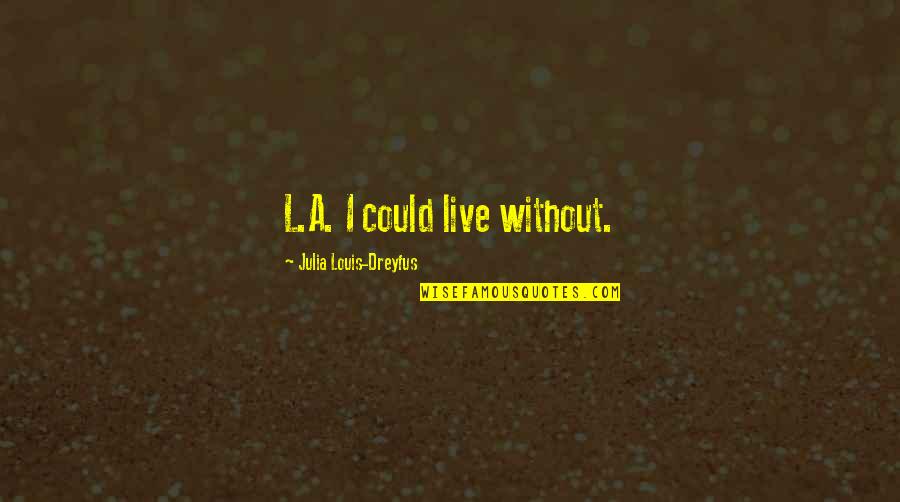 Becoming Accustomed Quotes By Julia Louis-Dreyfus: L.A. I could live without. Becoming Accustomed Quotes By Julia Louis-Dreyfus: L.A. I could live without.