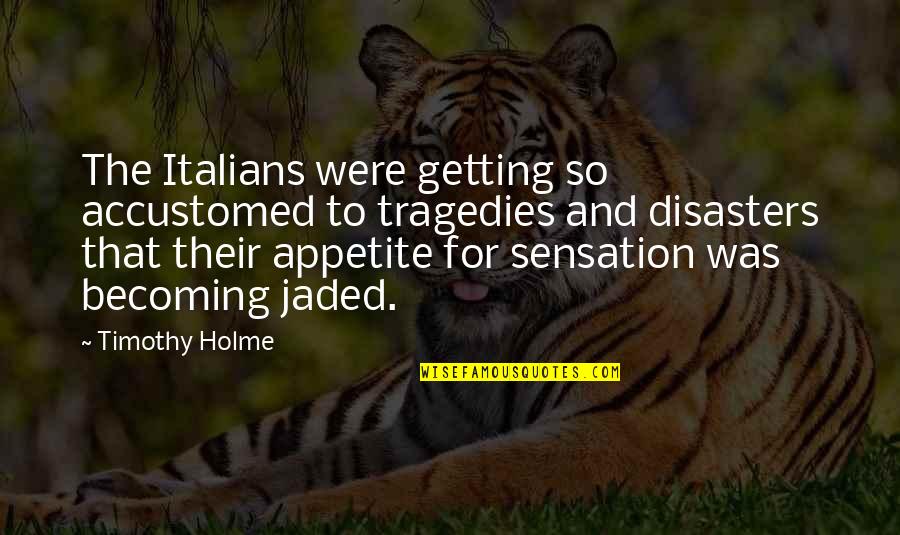 Becoming Accustomed Quotes By Timothy Holme: The Italians were getting so accustomed to tragedies Becoming Accustomed Quotes By Timothy Holme: The Italians were getting so accustomed to tragedies