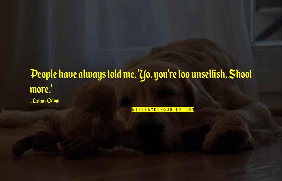 Becoming An Organ Donor Quotes By Lamar Odom: People have always told me, 'Yo, you're too