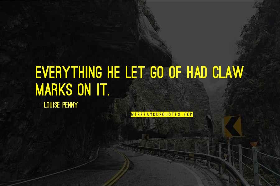Becoming An Organ Donor Quotes By Louise Penny: Everything he let go of had claw marks Becoming An Organ Donor Quotes By Louise Penny: Everything he let go of had claw marks