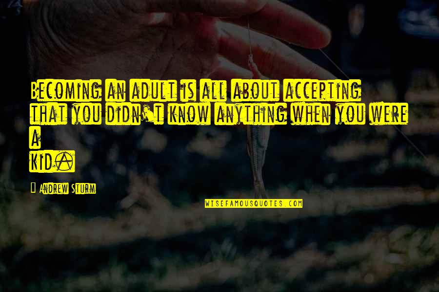 Becoming Anything Quotes By Andrew Sturm: Becoming an adult is all about accepting that Becoming Anything Quotes By Andrew Sturm: Becoming an adult is all about accepting that