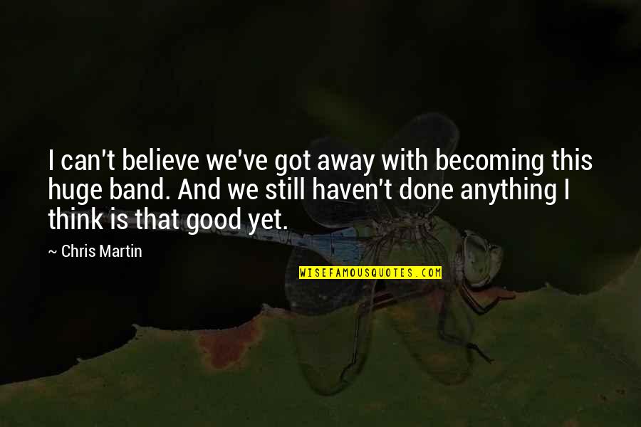 Becoming Anything Quotes By Chris Martin: I can't believe we've got away with becoming