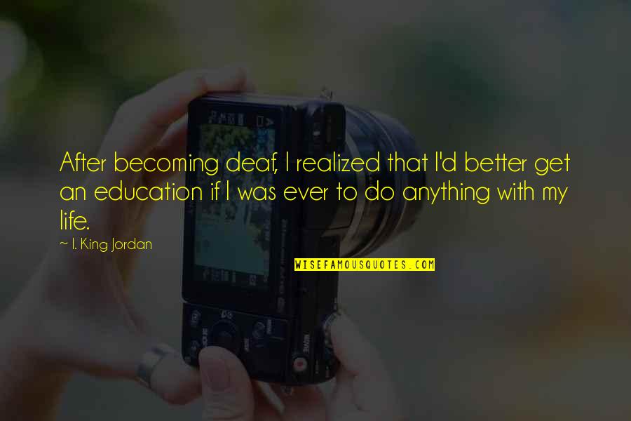 Becoming Anything Quotes By I. King Jordan: After becoming deaf, I realized that I'd better