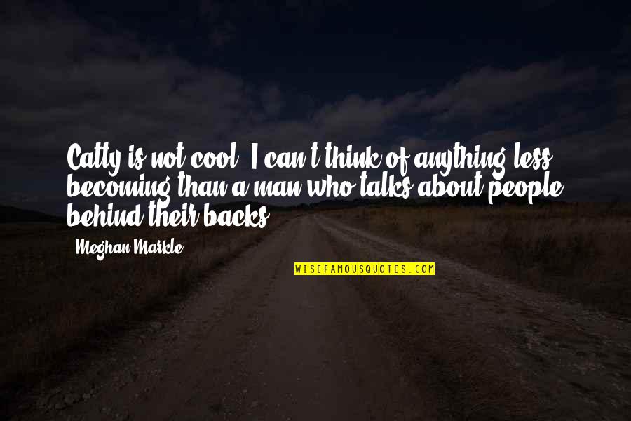 Becoming Anything Quotes By Meghan Markle: Catty is not cool. I can't think of Becoming Anything Quotes By Meghan Markle: Catty is not cool. I can't think of