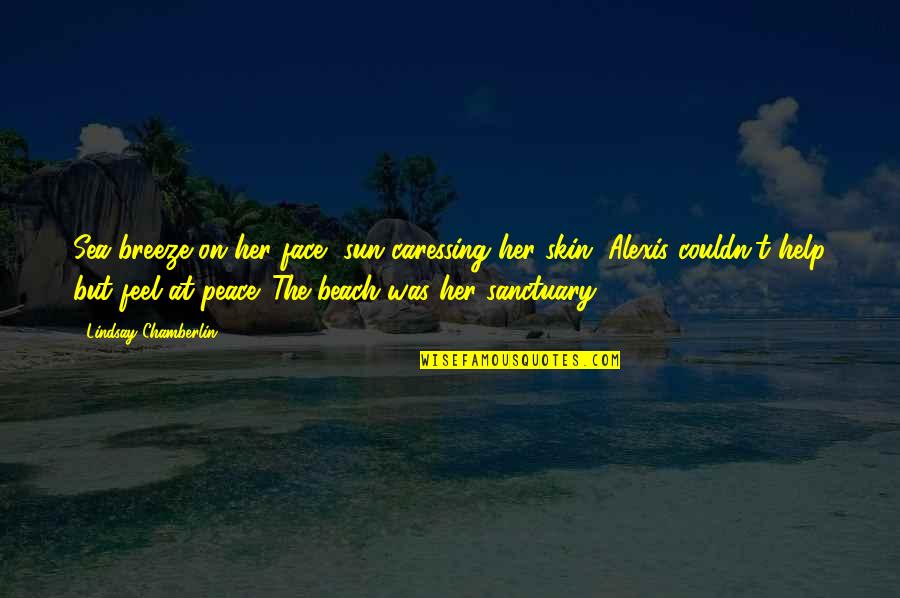 Becoming Best Friends Again Quotes By Lindsay Chamberlin: Sea breeze on her face, sun caressing her Becoming Best Friends Again Quotes By Lindsay Chamberlin: Sea breeze on her face, sun caressing her