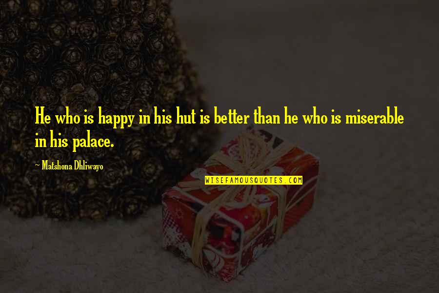 Becoming Chloe Quotes By Matshona Dhliwayo: He who is happy in his hut is Becoming Chloe Quotes By Matshona Dhliwayo: He who is happy in his hut is