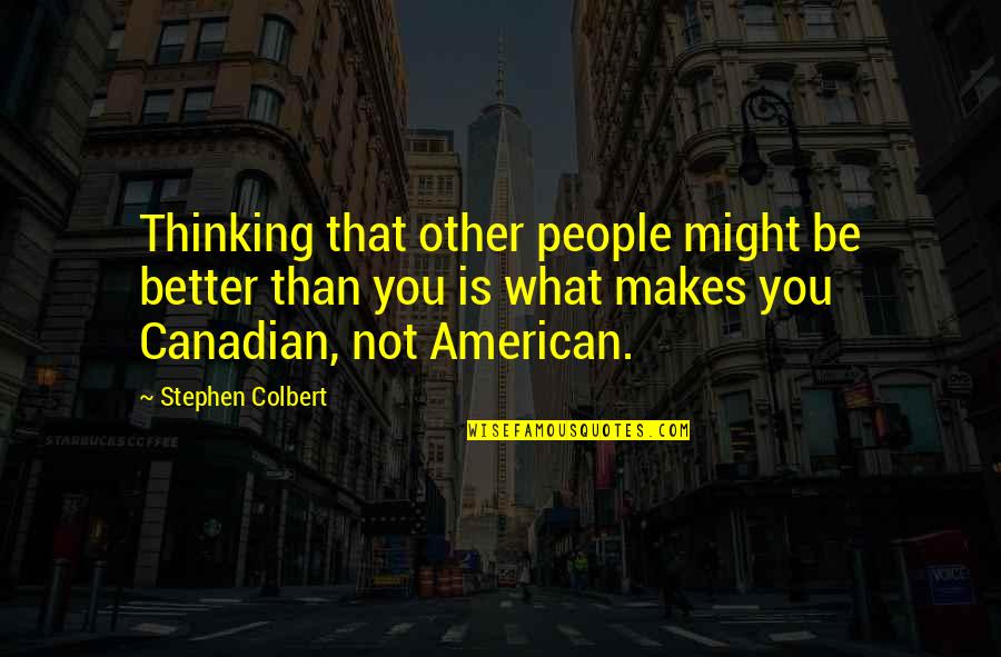 Becoming Close To Someone Quotes By Stephen Colbert: Thinking that other people might be better than Becoming Close To Someone Quotes By Stephen Colbert: Thinking that other people might be better than