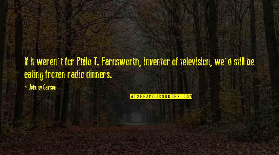 Becoming Complacent Quotes By Johnny Carson: If it weren't for Philo T. Farnsworth, inventor