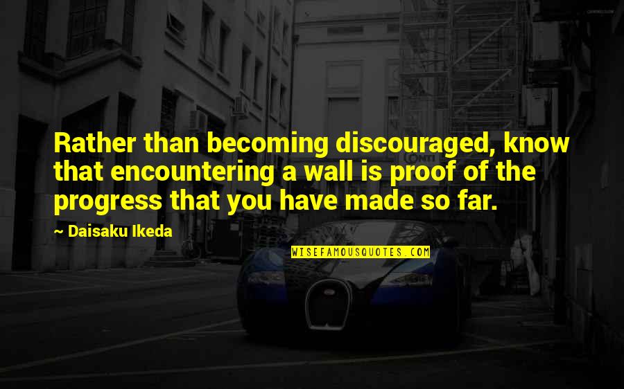 Becoming Discouraged Quotes By Daisaku Ikeda: Rather than becoming discouraged, know that encountering a