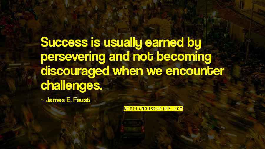 Becoming Discouraged Quotes By James E. Faust: Success is usually earned by persevering and not