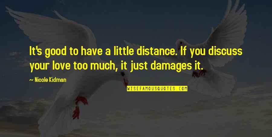 Becoming Discouraged Quotes By Nicole Kidman: It's good to have a little distance. If