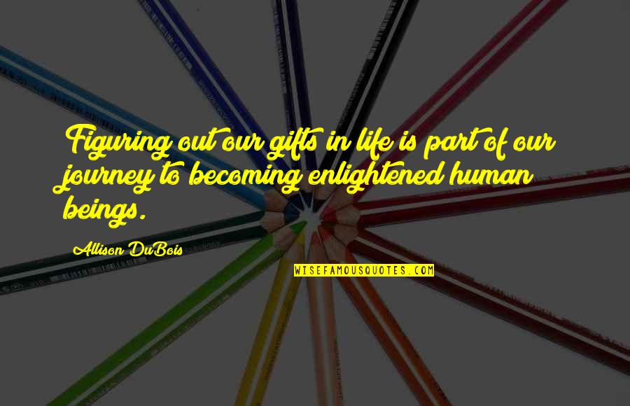 Becoming Enlightened Quotes By Allison DuBois: Figuring out our gifts in life is part