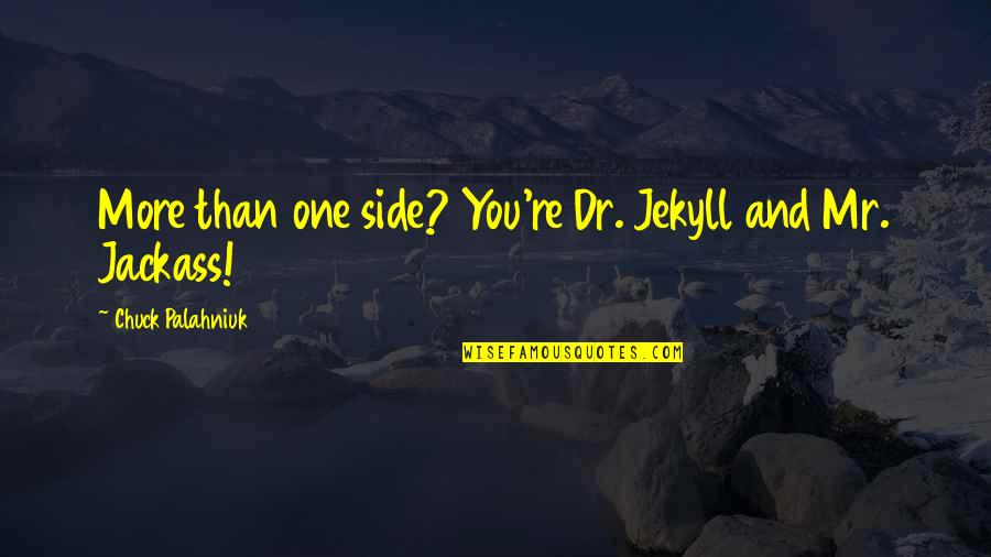 Becoming Enlightened Quotes By Chuck Palahniuk: More than one side? You're Dr. Jekyll and