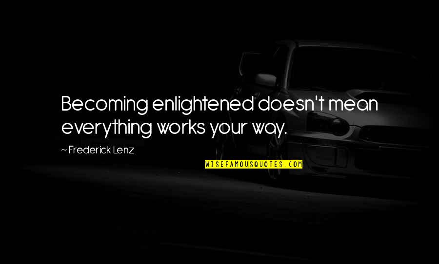 Becoming Enlightened Quotes By Frederick Lenz: Becoming enlightened doesn't mean everything works your way.