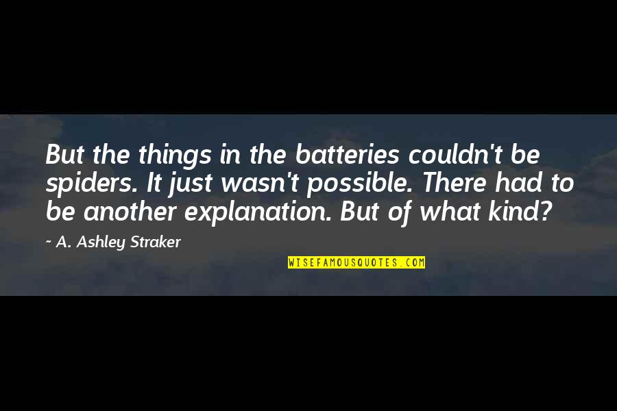 Becoming Famous Quotes By A. Ashley Straker: But the things in the batteries couldn't be