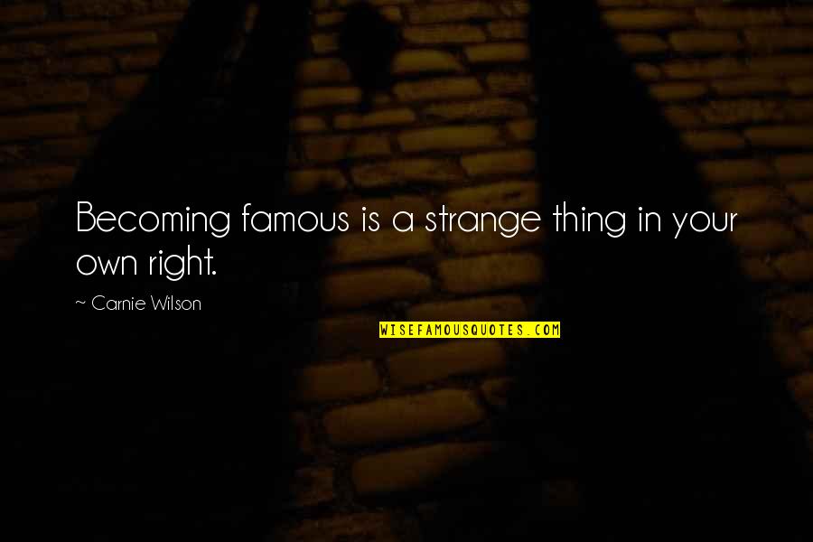 Becoming Famous Quotes By Carnie Wilson: Becoming famous is a strange thing in your