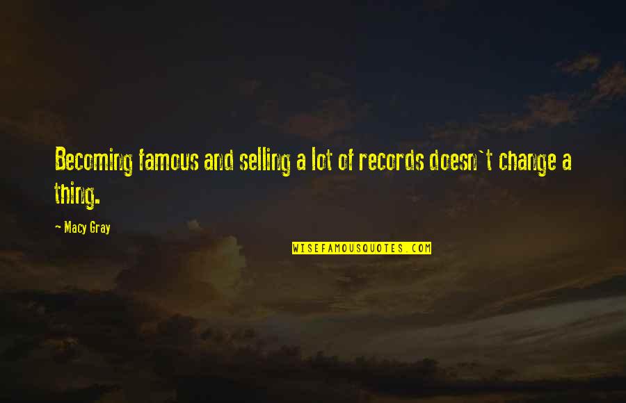 Becoming Famous Quotes By Macy Gray: Becoming famous and selling a lot of records