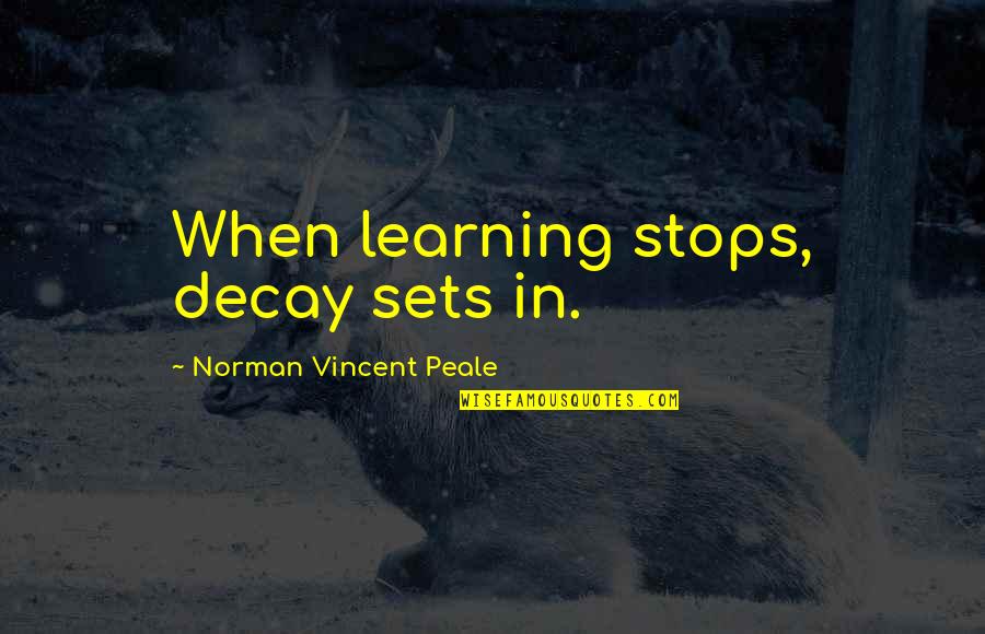 Becoming Father First Time Quotes By Norman Vincent Peale: When learning stops, decay sets in.